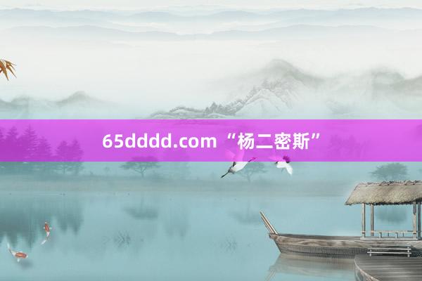 65dddd.com “杨二密斯”